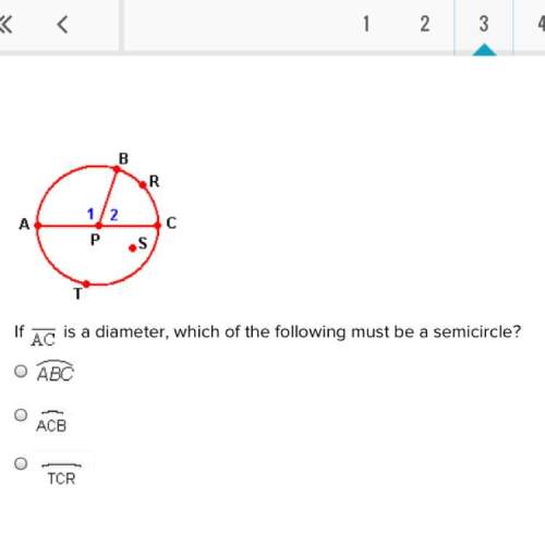 If ac is a diameter, which of the following must be a semicircle? abc acb tcr