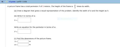 Apicture frame has a total perimeter p of 5 meters. the height of the frame is 2/3 times its width.&lt;