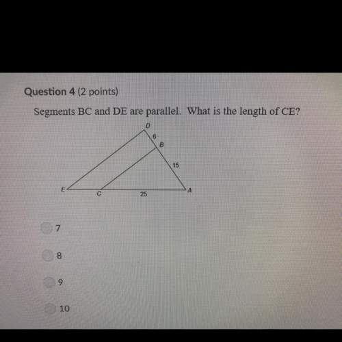 Question 4 (2 points) segments bc and de are parallel. what is the length of ce? 7 8 9 10