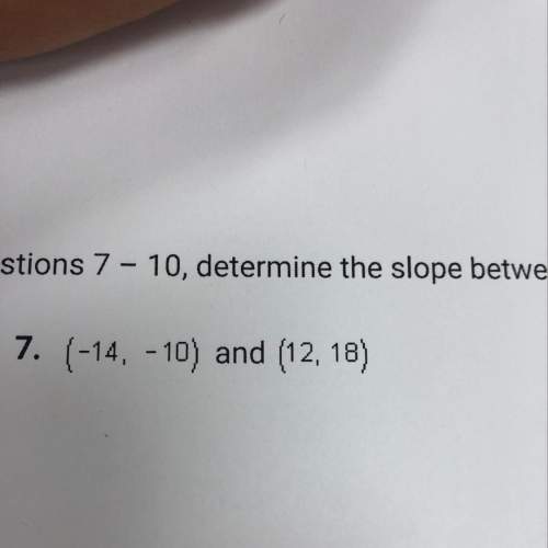 What’s the slope between -14,-10 and 12,18