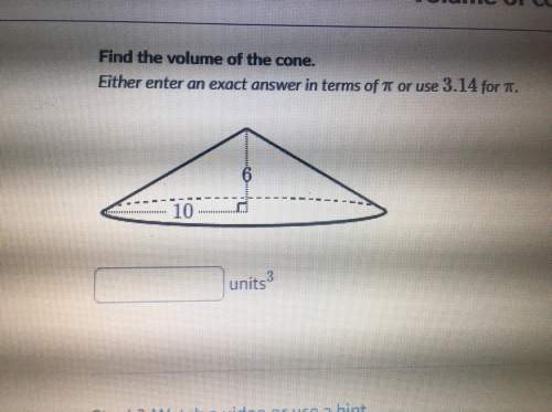 Find the volume of the cone. either enter an exact answer in terms π or use 3.14 for π.