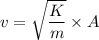 v=\sqrt{\dfrac{K}{m}}\times A