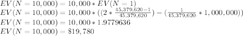 EV(N=10,000) = 10,000*EV(N=1)\\EV(N=10,000)=10,000*((2*\frac{45,379,620-1}{45,379,620})-(\frac{1}{45,379,620}*1,000,000))\\EV(N=10,000) = 10,000*1.9779636\\EV(N=10,000) = \$19,780