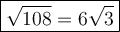 \large\boxed{\sqrt{108}=6\sqrt3}