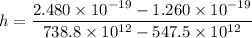 h=\dfrac{2.480\times10^{-19}-1.260\times10^{-19}}{738.8\times10^{12}-547.5\times10^{12}}