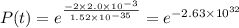P(t) = e^{\frac{- 2\times 2.0\times 10^{- 3}}{1.52\times 10^{-35}}} = e^{-2.63\times 10^{32}}