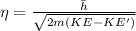 \eta = \frac{\bar{h}}{\sqrt{2m(KE - KE')}}
