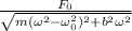 \frac{F_0}{\sqrt{m(\omega^2-\omega_0^2)^2+b^2\omega^2} }