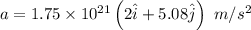 a=1.75\times 10^{21}\left ( 2\hat{i}+5.08\hat{j}\right )\ m/s^2