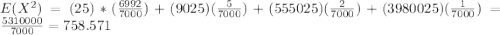 E(X^2)=(25)*(\frac{6992}{7000})+(9025)(\frac{5}{7000})+(555025)(\frac{2}{7000})+(3980025)(\frac{1}{7000})=\frac{5310000}{7000}=758.571