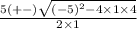 \frac{5(+-)\sqrt{(-5)^2-4\times{1}\times{4}} }{2\times1}