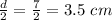 \frac{d}{2}=\frac{7}{2}=3.5\ cm