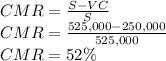 CMR =\frac{S- VC}{S}\\CMR =\frac{525,000- 250,000}{525,000}\\CMR = 52\%