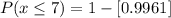 P(x\leq 7)=1-[0.9961]