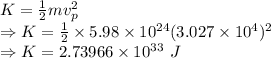 K=\frac{1}{2}mv_p^2\\\Rightarrow K=\frac{1}{2}\times 5.98\times 10^{24}(3.027\times 10^{4})^2\\\Rightarrow K=2.73966\times 10^{33}\ J