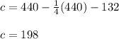 c=440-\frac{1}{4}(440)-132\\\\c=198