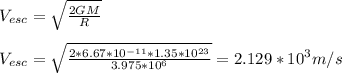 V_{esc} =\sqrt{\frac{2GM}{R} }\\\\V_{esc} =\sqrt{\frac{2*6.67*10^{-11}*1.35*10^{23}}{3.975*10^{6}} }=2.129*10^{3}m/s