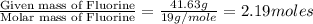 \frac{\text{Given mass of Fluorine}}{\text{Molar mass of Fluorine}}=\frac{41.63g}{19g/mole}=2.19moles