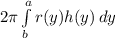 2 \pi  \int\limits^a_b {r(y) h(y)} \, dy