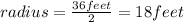 radius=\frac{36feet}{2}=18feet