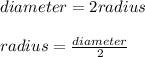 diameter=2radius\\\\radius=\frac{diameter}{2}