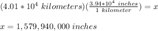 (4.01 * 10^4\ kilometers)(\frac{3.94*10^4\ inches}{1\ kilometer})=x\\\\x=1,579,940,000\ inches