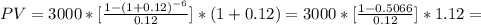 PV=3000*[\frac{1-(1+0.12)^{-6}}{0.12}]*(1+0.12)=3000*[\frac{1-0.5066}{0.12}]*1.12=