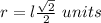 r=l\frac{\sqrt{2}}{2}\ units