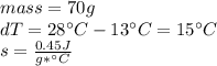 mass=70g\\dT=28\°C-13\°C=15\°C\\s=\frac{0.45J}{g*\°C }