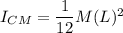 I_{CM}= \dfrac{1}{12}M(L)^2