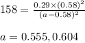 158=\frac{0.29\times (0.58)^2}{(a-0.58)^2}\\\\a=0.555,0.604