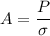 A=\dfrac{P}{\sigma}