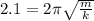 2.1=2\pi \sqrt{\frac{m}{k}}