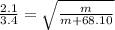 \frac{2.1}{3.4}=\sqrt{\frac{m}{m+68.10}}
