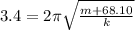 3.4=2\pi \sqrt{\frac{m+68.10}{k}}
