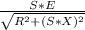 \frac{S*E}{\sqrt{R^2+ (S*X)^2}}