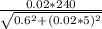 \frac{0.02*240}{\sqrt{0.6^2+ (0.02*5)^2}}