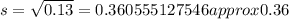 s=\sqrt{0.13}=0.360555127546approx0.36