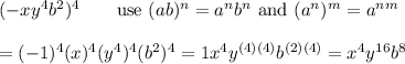 (-xy^4b^2)^4\qquad\text{use}\ (ab)^n=a^nb^n\ \text{and}\ (a^n)^m=a^{nm}\\\\=(-1)^4(x)^4(y^4)^4(b^2)^4=1x^4y^{(4)(4)}b^{(2)(4)}=x^4y^{16}b^8
