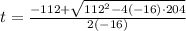 t=\frac{-112+\sqrt{112^2-4 (-16) \cdot 204}}{2(-16)}