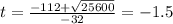 t=\frac{-112+\sqrt{25600}}{-32}=-1.5