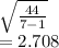 \sqrt{\frac{44}{7-1} } \\= 2.708