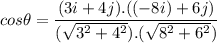 cos\theta=\dfrac{(3i+4j).((-8i)+6j)}{(\sqrt{3^2+4^2} ).(\sqrt{8^2+6^2}) }