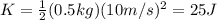 K=\frac{1}{2}(0.5 kg)(10 m/s)^2=25 J