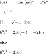 (6i)^3\qquad\text{use}\ (ab)^n=a^nb^n\\\\=6^3i^3\\\\\text{If}\ i=\sqrt{-1},\ \text{then}\\\\6^3i^3=216(-i)=-216i\\\\\text{else}\\\\6^3i^3=216i^3