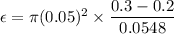 \epsilon=\pi (0.05)^2\times \dfrac{0.3-0.2}{0.0548}