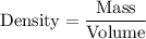 \text{Density}=\dfrac{\text{Mass}}{\text{Volume}}