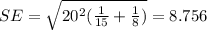 SE=\sqrt{20^2(\frac{1}{15}+\frac{1}{8})}=8.756