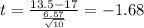 t=\frac{13.5-17}{\frac{6.57}{\sqrt{10}}}=-1.68