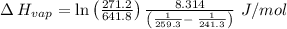 \Delta \:H_{vap}=\ln \left(\frac{271.2}{641.8}\right)\frac{8.314}{\left(\frac{1}{259.3}-\:\frac{1}{241.3}\right)}\ J/mol